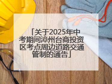 关于2025年中考期间漳州台商投资区考点周边道路交通管制的通告