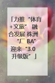 力推“体育+文旅” 融合发展 株洲“厂 BA”迎来“3.0 升级版”