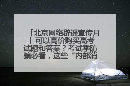 北京网络辟谣宣传月│ 可以高价购买高考试题和答案？考试季防骗必看，这些“内部消息”别轻信（一）