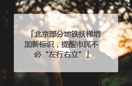 北京部分地铁扶梯增加新标识，提醒市民不必“左行右立”