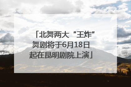 北舞两大“王炸”舞剧将于6月18日起在昆明剧院上演