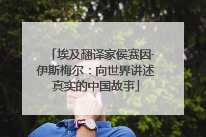 埃及翻译家侯赛因·伊斯梅尔：向世界讲述真实的中国故事