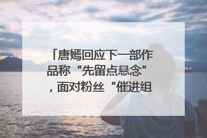 唐嫣回应下一部作品称“先留点悬念”，面对粉丝“催进组”表示理解