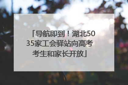 导航即到！湖北5035家工会驿站向高考考生和家长开放