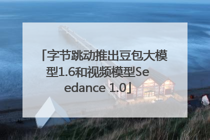 字节跳动推出豆包大模型1.6和视频模型Seedance 1.0