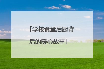 学校食堂后厨背后的暖心故事