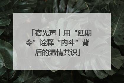 宿先声丨用“延期令”诠释“内斗”背后的温情共识
