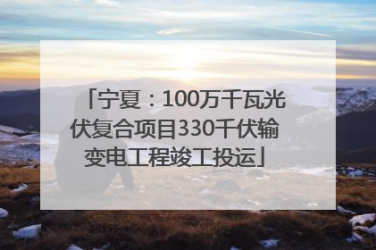 宁夏：100万千瓦光伏复合项目330千伏输变电工程竣工投运