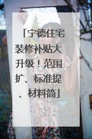宁德住宅装修补贴大升级！范围扩、标准提、材料简