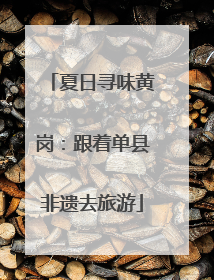 夏日寻味黄岗：跟着单县非遗去旅游