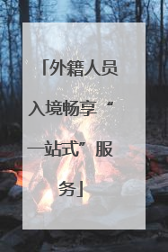 外籍人员入境畅享“一站式”服务