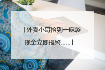 外卖小哥捡到一麻袋现金立即报警……