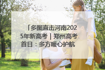 多图直击河南2025年新高考｜郑州高考首日：多方暖心护航 助力学子逐梦