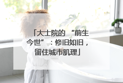 大士院的 “前生今世”：修旧如旧，留住城市肌理
