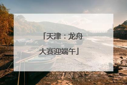 天津：龙舟大赛迎端午