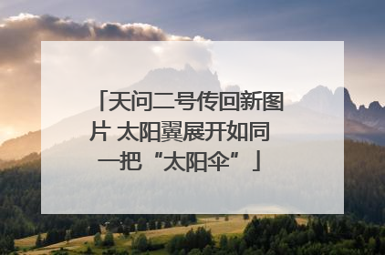 天问二号传回新图片 太阳翼展开如同一把“太阳伞”