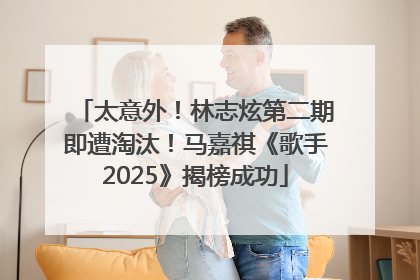 太意外！林志炫第二期即遭淘汰！马嘉祺《歌手2025》揭榜成功