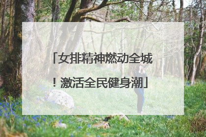女排精神燃动全城！激活全民健身潮