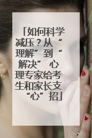 如何科学减压？从“理解”到“解决” 心理专家给考生和家长支“心”招