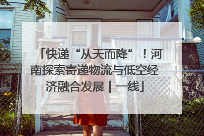 快递“从天而降”！河南探索寄递物流与低空经济融合发展｜一线