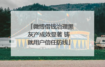 微博借钱治理黑灰产成效显著 铸就用户信任防线