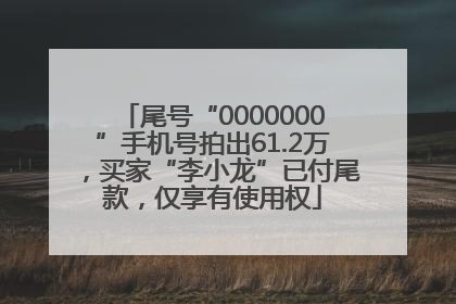 尾号“0000000”手机号拍出61.2万，买家“李小龙”已付尾款，仅享有使用权