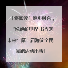 将阅读与跑步融合，“悦跑新里程 书香润未来”第二届海淀全民阅跑活动出新