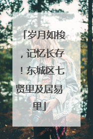 岁月如梭，记忆长存！东城区七贤里及居易里