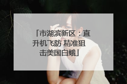 市湖滨新区：直升机飞防 精准狙击美国白蛾