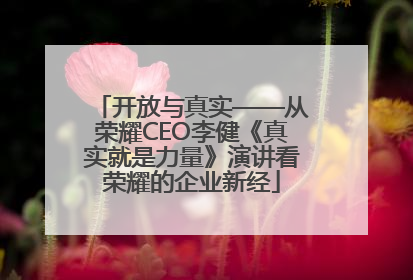 开放与真实——从荣耀CEO李健《真实就是力量》演讲看荣耀的企业新经