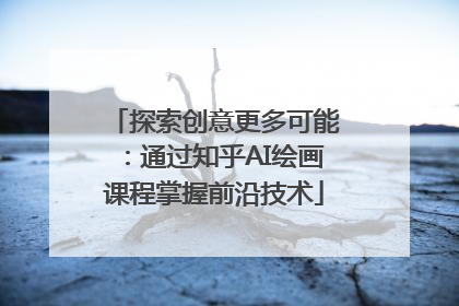 探索创意更多可能：通过知乎AI绘画课程掌握前沿技术