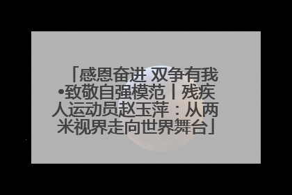 感恩奋进 双争有我•致敬自强模范丨残疾人运动员赵玉萍：从两米视界走向世界舞台