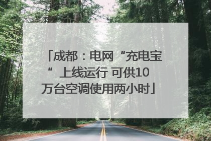 成都：电网“充电宝”上线运行 可供10万台空调使用两小时
