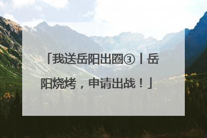 我送岳阳出圈③丨岳阳烧烤，申请出战！