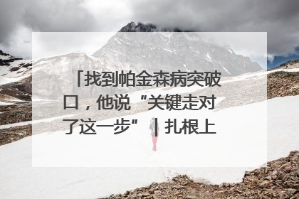 找到帕金森病突破口，他说“关键走对了这一步”｜扎根上海，从0到1