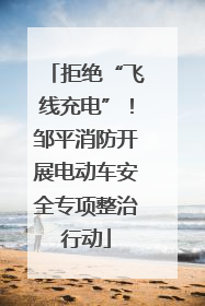 拒绝“飞线充电”！邹平消防开展电动车安全专项整治行动