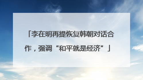 李在明再提恢复韩朝对话合作，强调“和平就是经济”