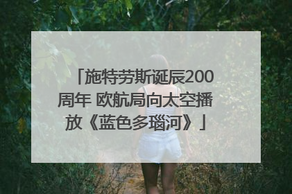 施特劳斯诞辰200周年 欧航局向太空播放《蓝色多瑙河》