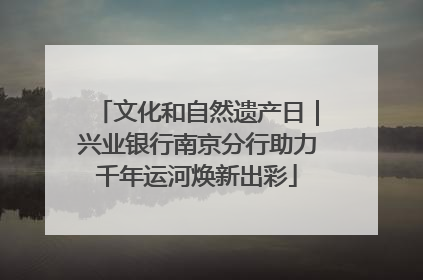 文化和自然遗产日｜兴业银行南京分行助力千年运河焕新出彩
