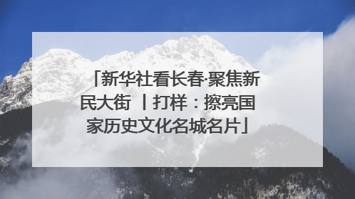 新华社看长春·聚焦新民大街 丨打样：擦亮国家历史文化名城名片