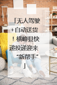 无人驾驶+自动送货！横峰县快递投递迎来“新帮手”