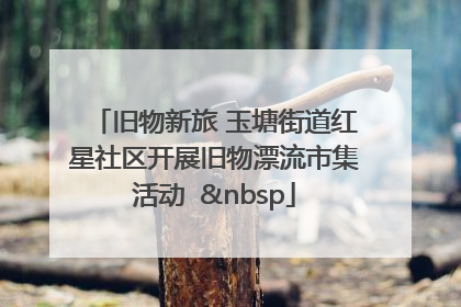 旧物新旅 玉塘街道红星社区开展旧物漂流市集活动   