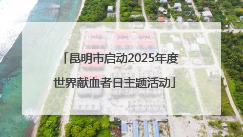 昆明市启动2025年度世界献血者日主题活动