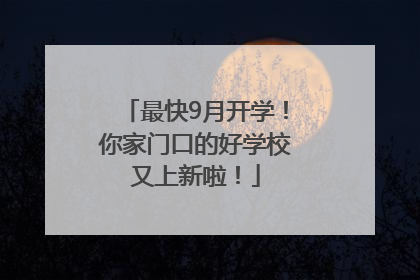 最快9月开学！你家门口的好学校又上新啦！