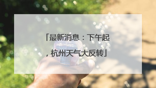 最新消息：下午起，杭州天气大反转