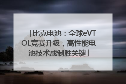 比克电池：全球eVTOL竞赛升级，高性能电池技术成制胜关键