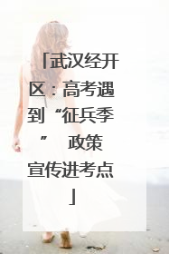 武汉经开区：高考遇到“征兵季”  政策宣传进考点