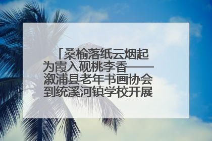 桑榆落纸云烟起 为霞入砚桃李香——溆浦县老年书画协会到统溪河镇学校开展书画进校园活动