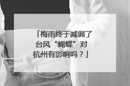 梅雨终于减弱了 台风“蝴蝶”对杭州有影响吗？