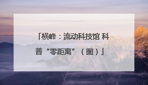横峰：流动科技馆 科普“零距离”（图）
